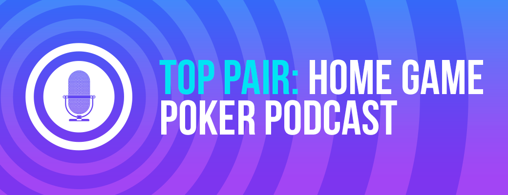 Top Pair: A Home Game Poker Podcast